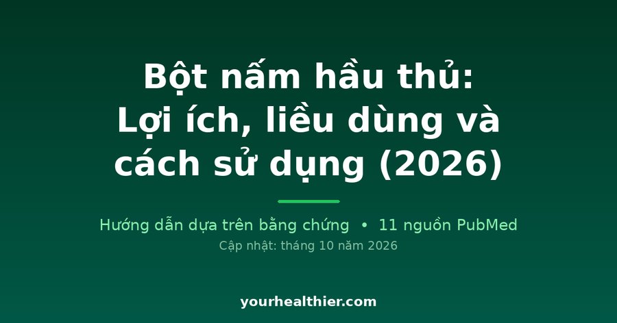 Bột nấm hầu thủ: Lợi ích, liều dùng và cách sử dụng (2026)