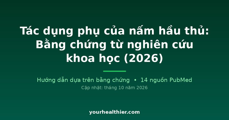 Tác dụng phụ của nấm hầu thủ: Bằng chứng từ nghiên cứu khoa học (2026)