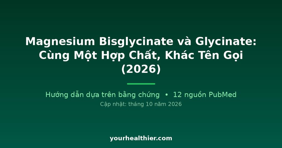 Magnesium Bisglycinate và Glycinate: Cùng Một Hợp Chất, Khác Tên Gọi (2026)