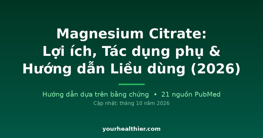 Magnesium Citrate: Lợi ích, Tác dụng phụ & Hướng dẫn Liều dùng (2026)