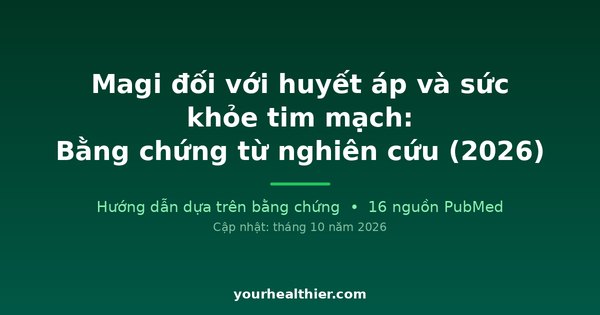 Magi đối với huyết áp và sức khỏe tim mạch: Bằng chứng từ nghiên cứu (2026)