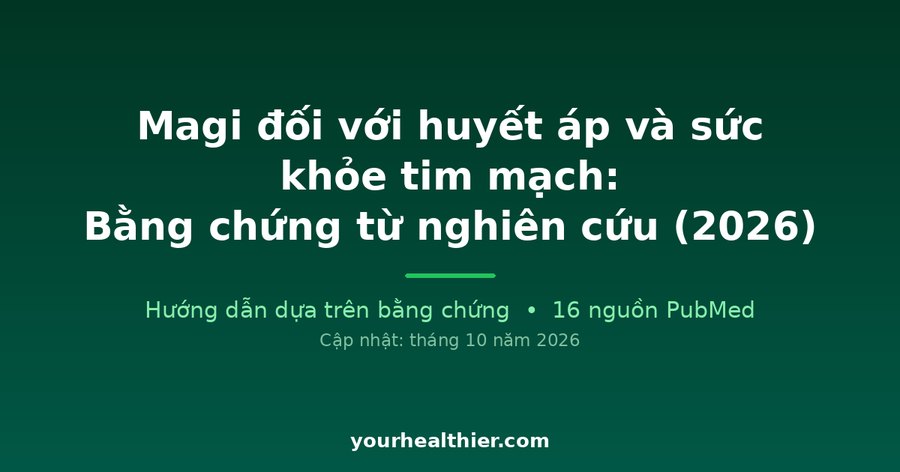 Magi đối với huyết áp và sức khỏe tim mạch: Bằng chứng từ nghiên cứu (2026)