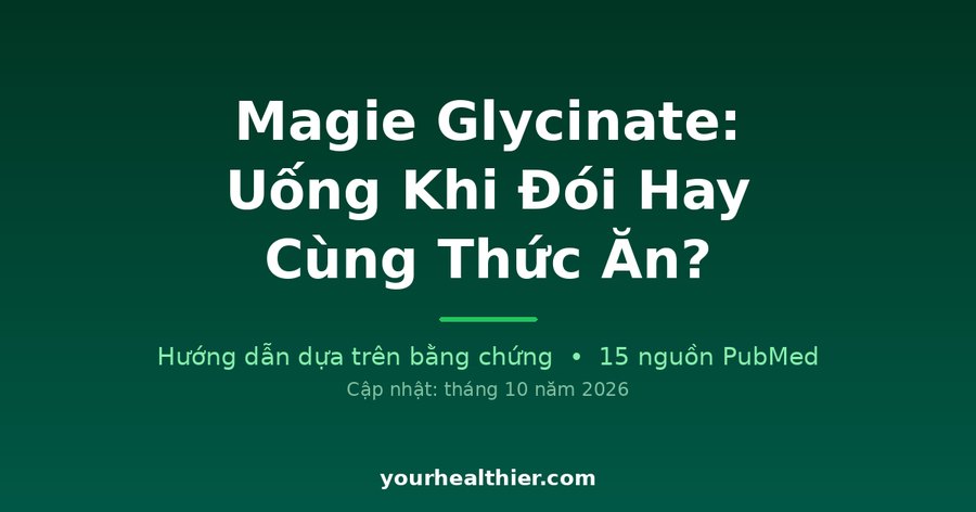 Magie Glycinate: Uống Khi Đói Hay Cùng Thức Ăn?