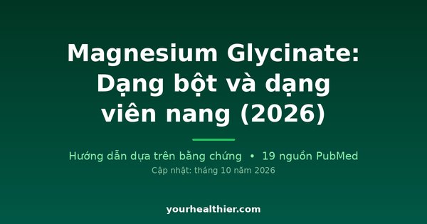 Magnesium Glycinate: Dạng bột và dạng viên nang (2026)