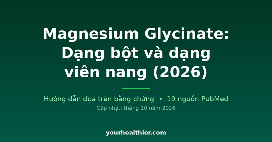 Magnesium Glycinate: Dạng bột và dạng viên nang (2026)