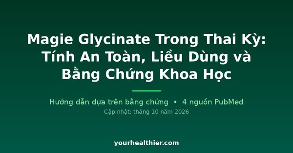 Magie Glycinate Trong Thai Kỳ: Tính An Toàn, Liều Dùng và Bằng Chứng Khoa Học