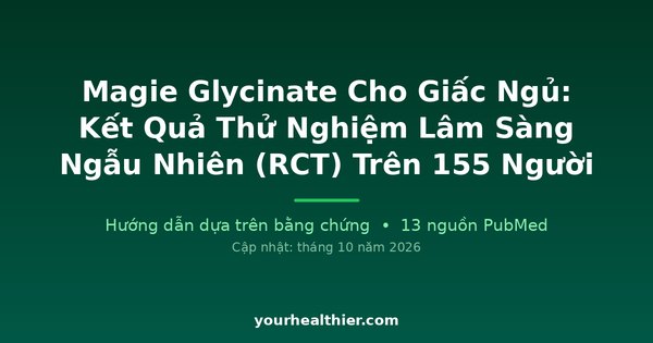 Magie Glycinate Cho Giấc Ngủ: Kết Quả Thử Nghiệm Lâm Sàng Ngẫu Nhiên (RCT) Trên 155 Người