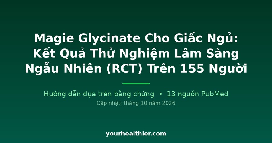 Magie Glycinate Cho Giấc Ngủ: Kết Quả Thử Nghiệm Lâm Sàng Ngẫu Nhiên (RCT) Trên 155 Người