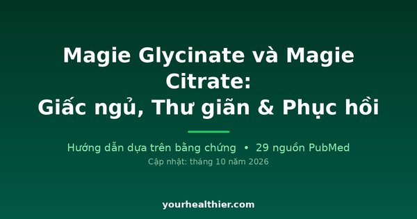 Magie Glycinate và Magie Citrate: Giấc ngủ, Thư giãn & Phục hồi