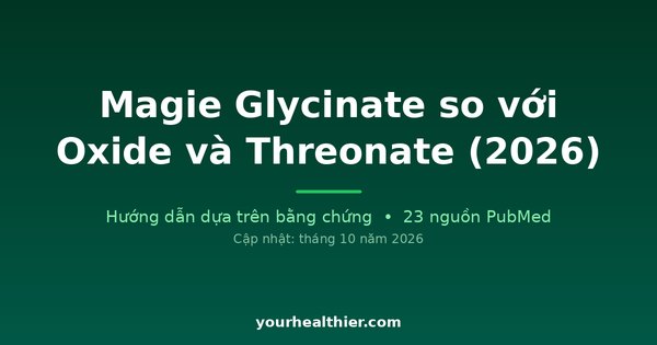 Magie Glycinate so với Oxide và Threonate (2026)
