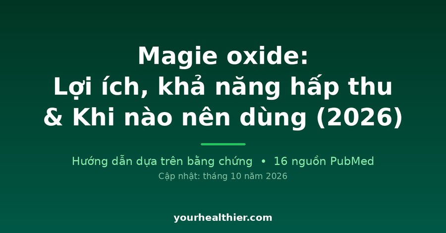 Magie oxide: Lợi ích, khả năng hấp thu & Khi nào nên dùng (2026)
