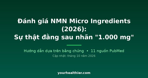Đánh giá NMN Micro Ingredients (2026): Sự thật đằng sau nhãn “1.000 mg”