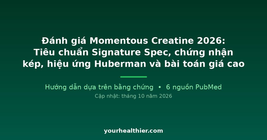 Đánh giá Momentous Creatine 2026: Tiêu chuẩn Signature Spec, chứng nhận kép, hiệu ứng Huberman và bài toán giá cao