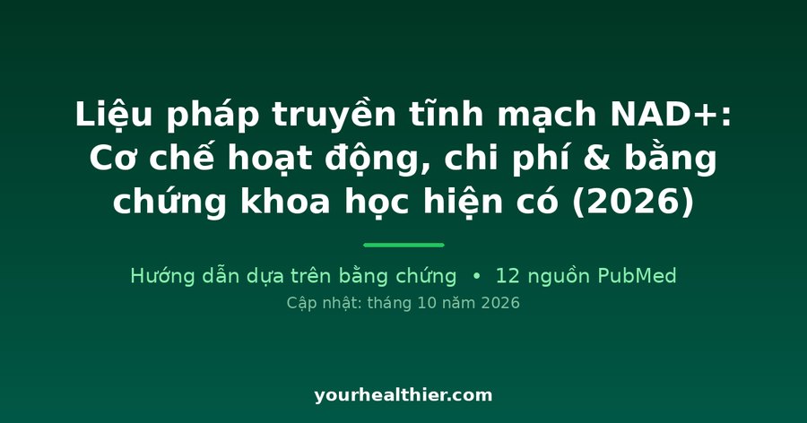 Liệu pháp truyền tĩnh mạch NAD+: Cơ chế hoạt động, chi phí & bằng chứng khoa học hiện có (2026)