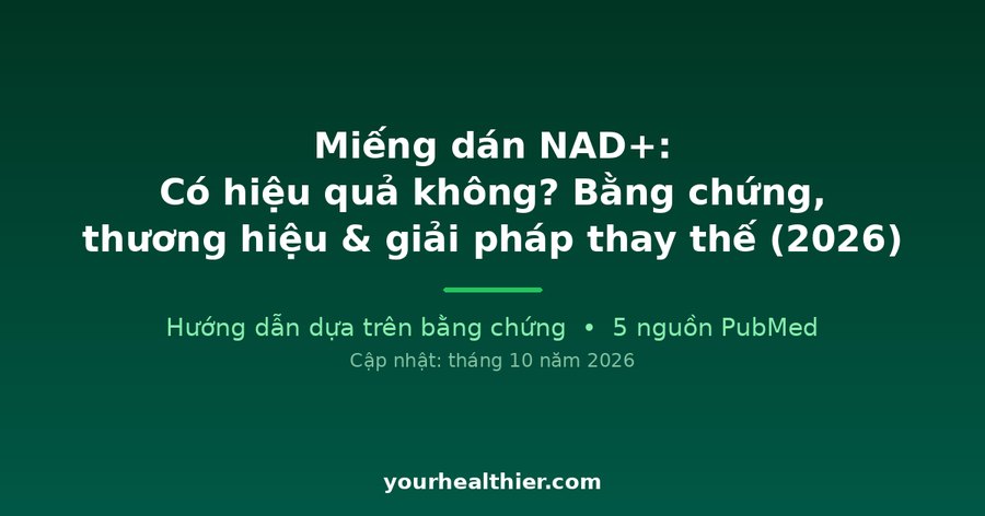 Miếng dán NAD+: Có hiệu quả không? Bằng chứng, thương hiệu & giải pháp thay thế (2026)