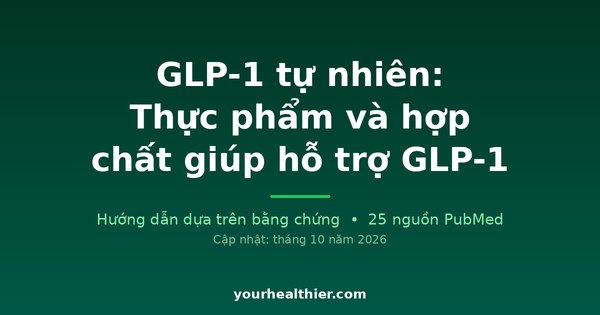 GLP-1 tự nhiên: Thực phẩm và hợp chất giúp hỗ trợ GLP-1