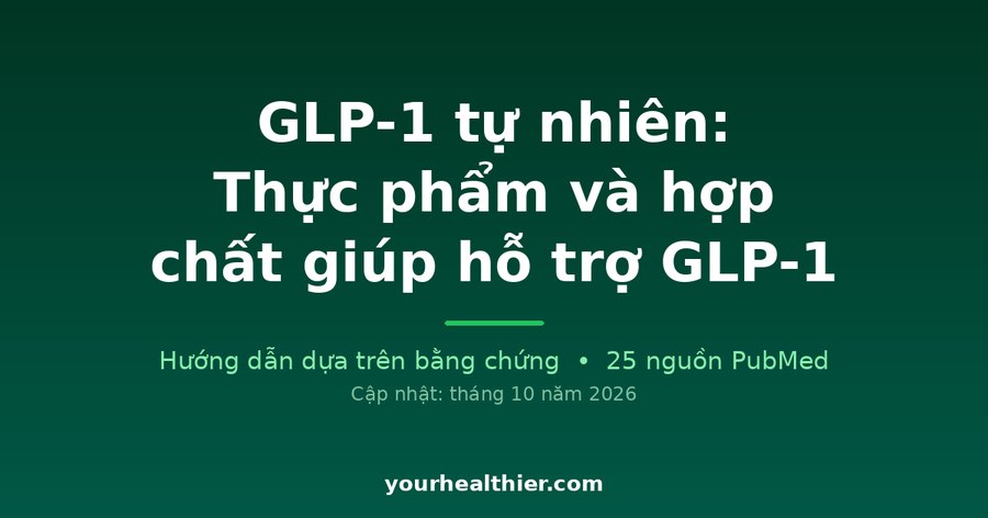 GLP-1 tự nhiên: Thực phẩm và hợp chất giúp hỗ trợ GLP-1