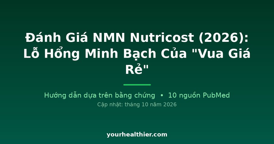 Đánh Giá NMN Nutricost (2026): Lỗ Hổng Minh Bạch Của “Vua Giá Rẻ”