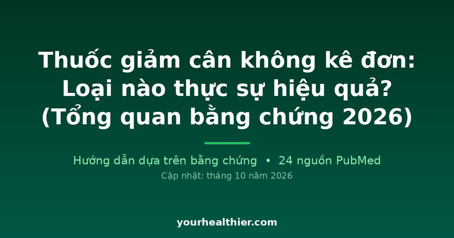 Thuốc giảm cân không kê đơn: Loại nào thực sự hiệu quả? (Tổng quan bằng chứng 2026)