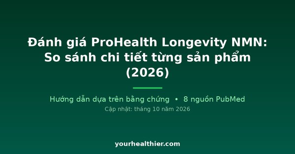 Đánh giá ProHealth Longevity NMN: So sánh chi tiết từng sản phẩm (2026)