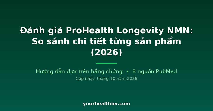 Đánh giá ProHealth Longevity NMN: So sánh chi tiết từng sản phẩm (2026)