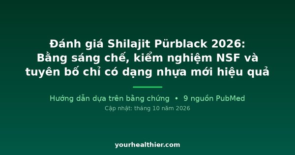 Đánh giá Shilajit Pürblack 2026: Bằng sáng chế, kiểm nghiệm NSF và tuyên bố chỉ có dạng nhựa mới hiệu quả