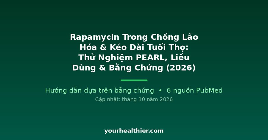 Rapamycin Trong Chống Lão Hóa & Kéo Dài Tuổi Thọ: Thử Nghiệm PEARL, Liều Dùng & Bằng Chứng (2026)