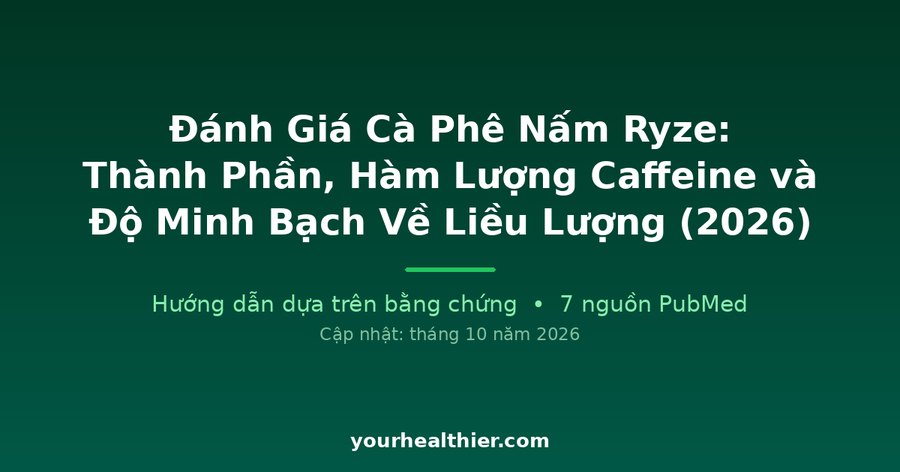 Đánh Giá Cà Phê Nấm Ryze: Thành Phần, Hàm Lượng Caffeine và Độ Minh Bạch Về Liều Lượng (2026)