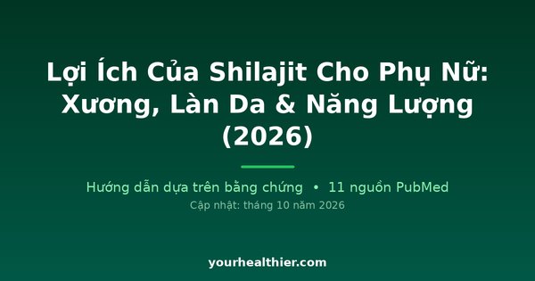 Lợi Ích Của Shilajit Cho Phụ Nữ: Xương, Làn Da & Năng Lượng (2026)