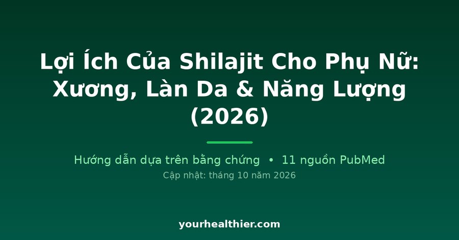 Lợi Ích Của Shilajit Cho Phụ Nữ: Xương, Làn Da & Năng Lượng (2026)