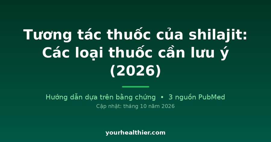 Tương tác thuốc của shilajit: Các loại thuốc cần lưu ý (2026)