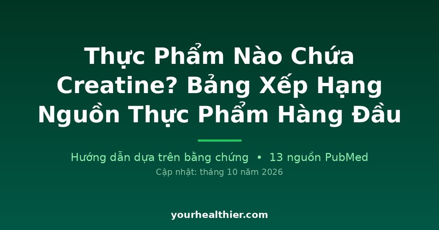 Thực Phẩm Nào Chứa Creatine? Bảng Xếp Hạng Nguồn Thực Phẩm Hàng Đầu