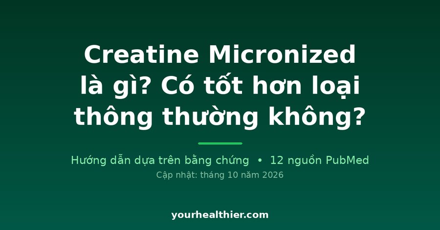 Creatine Micronized là gì? Có tốt hơn loại thông thường không?